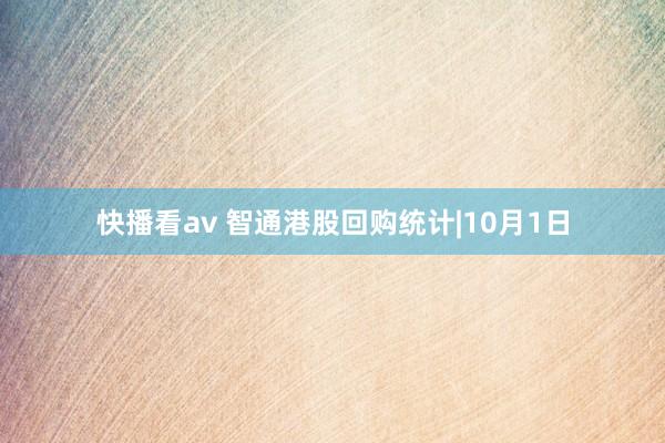 快播看av 智通港股回购统计|10月1日