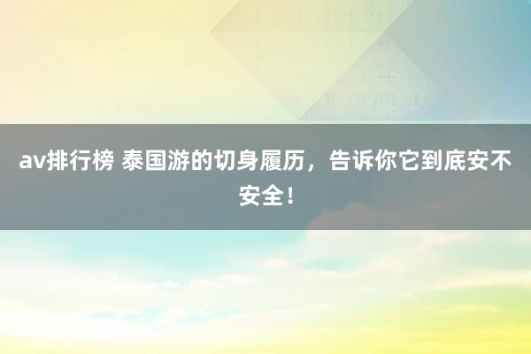 av排行榜 泰国游的切身履历，告诉你它到底安不安全！